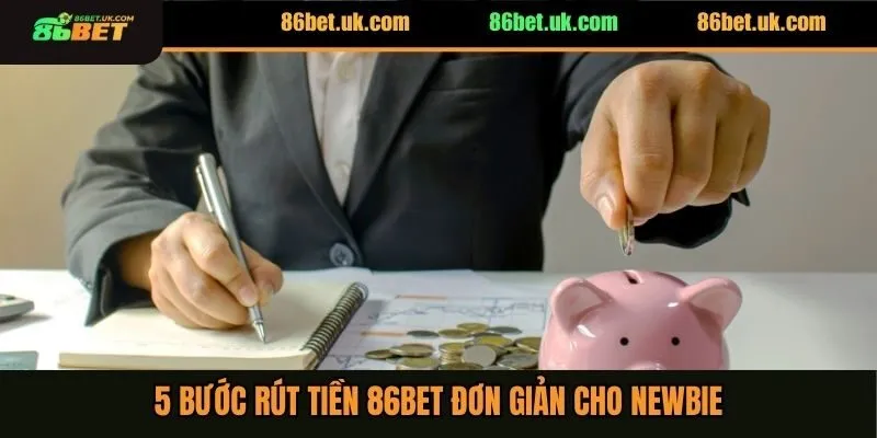 5 bước rút tiền 86BET đơn giản cho newbie