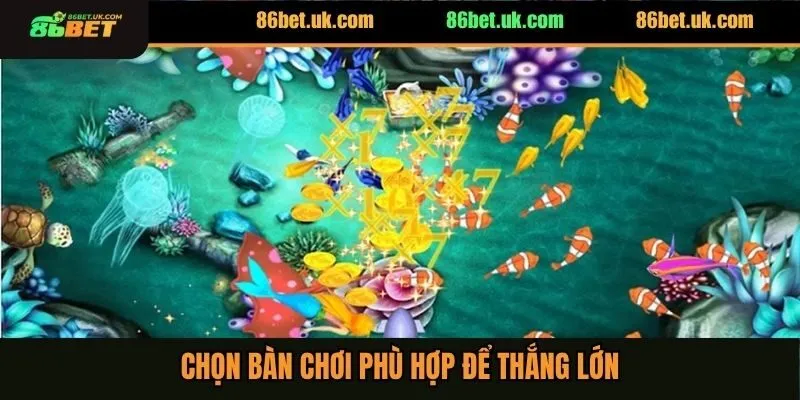 Chọn bàn chơi phù hợp để thắng lớn