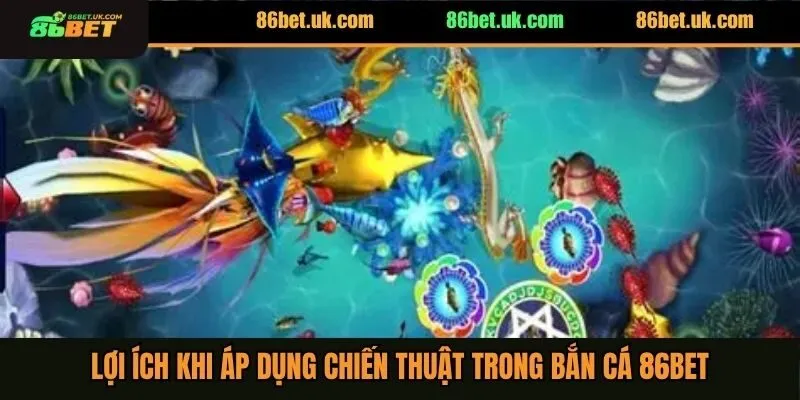 Lợi ích khi áp dụng chiến thuật trong bắn cá 86BET