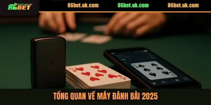 Tổng quan về máy đánh bài 2025